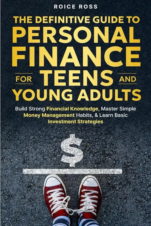 The Definitive Guide to Personal Finance for Teens and Young Adults: Build Strong Financial Knowledge, Master Simple Money Management Habits, & Learn Basic Investment Strategies