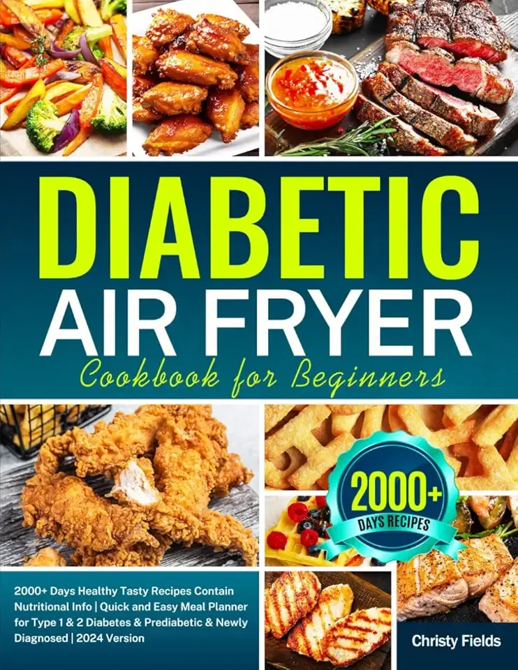 Diabetic Air Fryer Cookbook for Beginners: 2000+ Days Healthy Tasty Recipes Contain Nutritional Info | Quick and Easy Meal Planner for Type 1 & 2 ... Prediabetic & Newly Diagnosed | 2024 Version