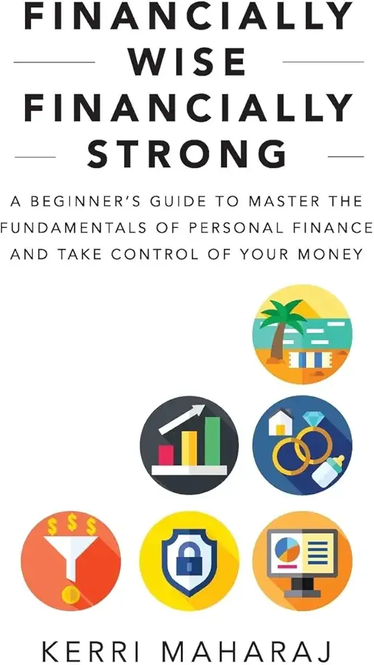 Financially Wise Financially Strong: A Beginner’s Guide to Master the Fundamentals of Personal Finance and Take Control of Your Money