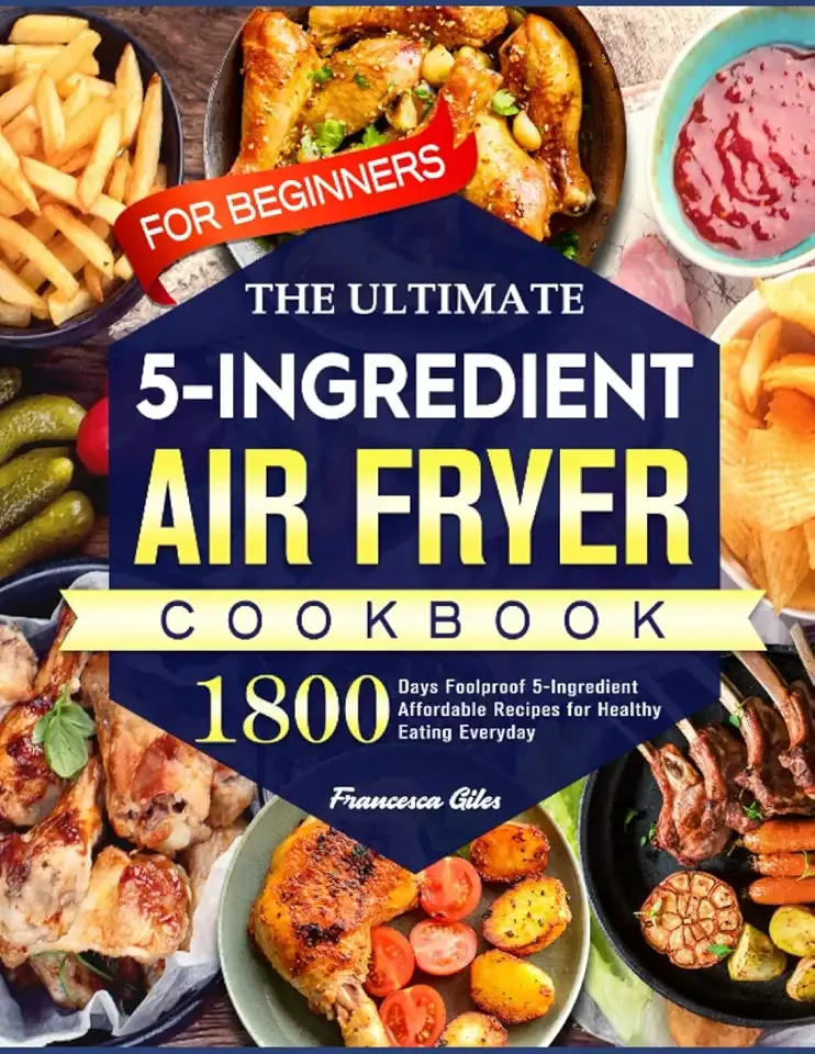 The Ultimate Air Fryer Cookbook for Beginners: 1800 Days Foolproof 5-Ingredient Affordable Recipes for Healthy Eating Everyday