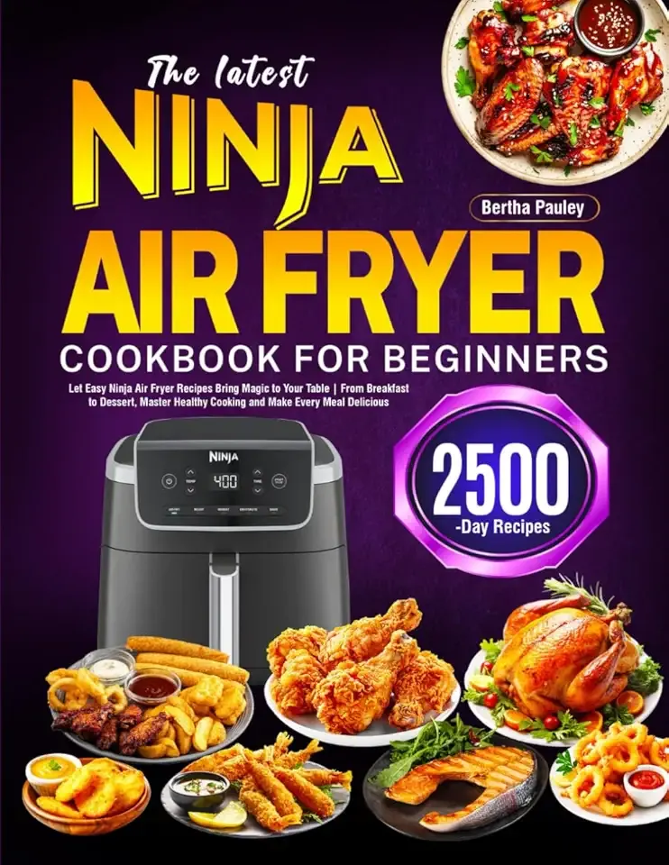 The latest Ninja Air Fryer Cookbook for Beginners: Let Easy Ninja Air Fryer Recipes Bring Magic to Your Table | From Breakfast to Dessert, Master Healthy Cooking and Make Every Meal Delicious