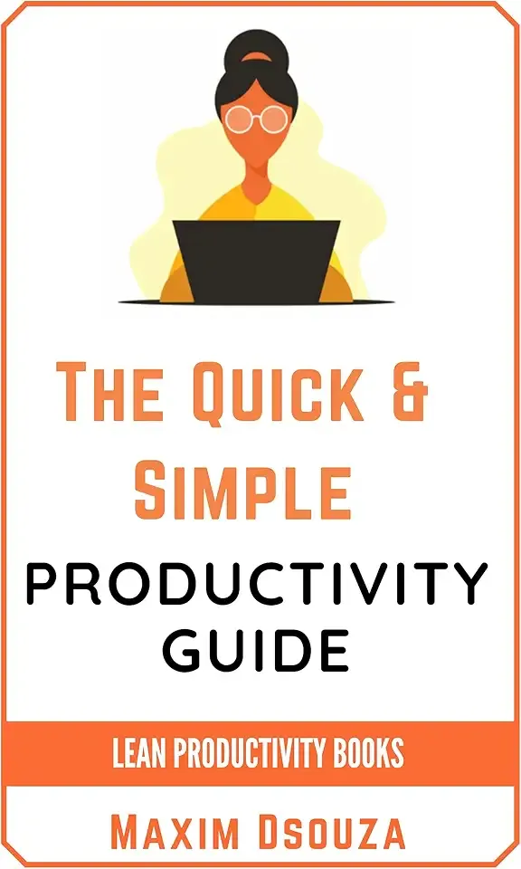 The Quick & Simple Productivity Guide: Improve your time management skills, stop procrastinating and get things done (Lean Productivity Books)