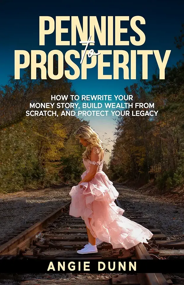 Pennies To Prosperity: How To Rewrite Your Money Story, Build Wealth From Scratch, And Protect Your Legacy