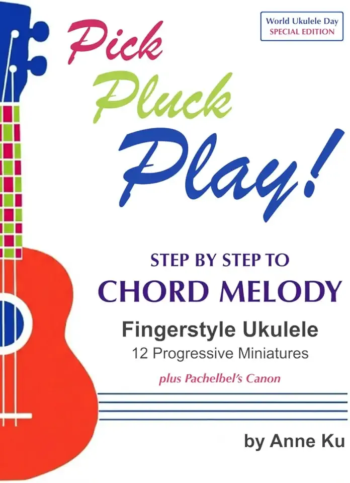 Pick Pluck Play! Step by Step to Chord Melody Fingerstyle Ukulele 12 Progressive Miniatures plus Pachelbel's Canon: World Ukulele Day Special Edition for Beginners
