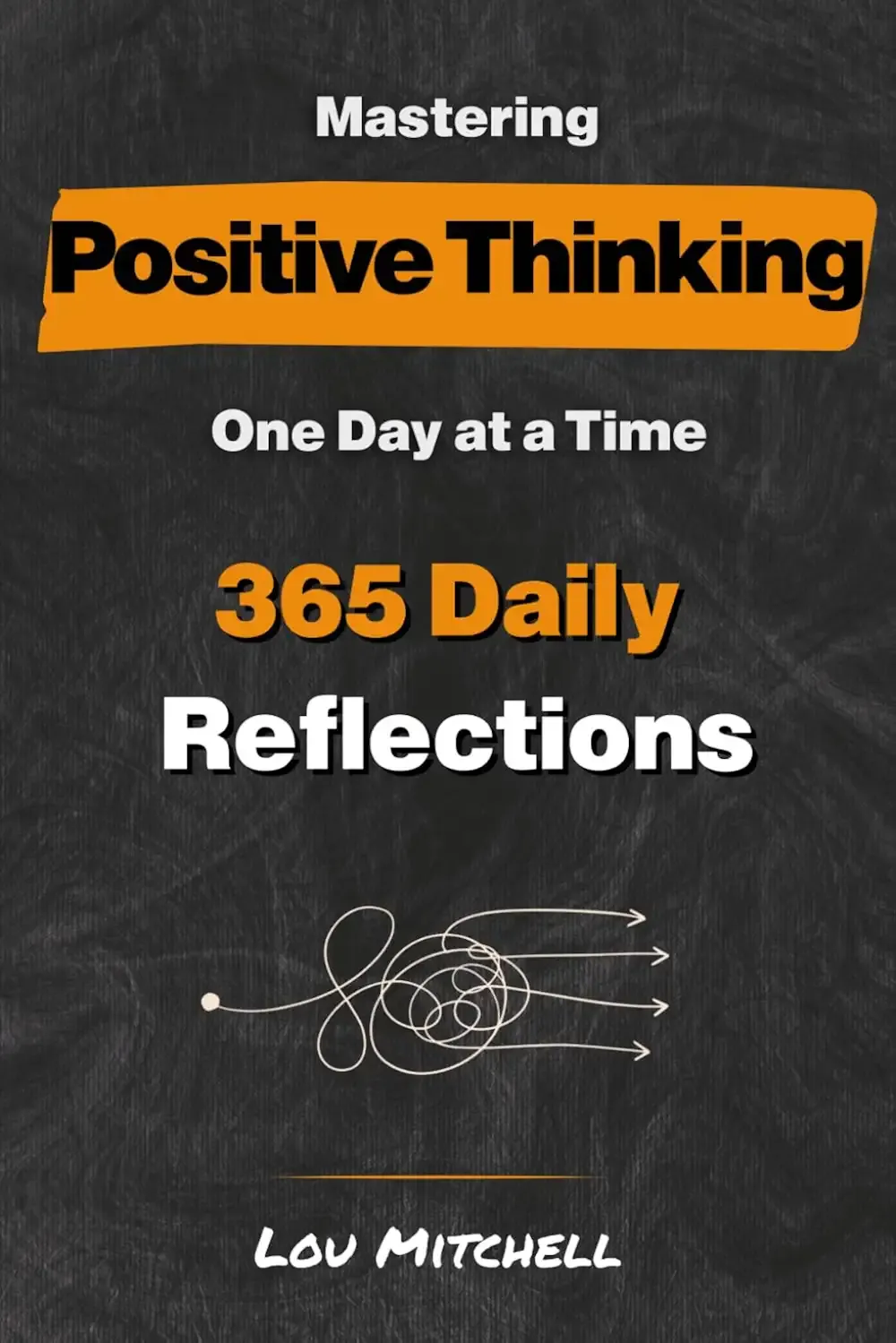 Mastering Positive Thinking - One Day at a Time: A Year of 365 Handpicked Inspirations of Deep & Actionable Wisdom. Each Day, One Page, One Quote, One Reflection—A 5-Minute Self-Help Daily Habit.