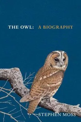 The Owl: A Biography - The Bird Biography Series (Hardback)