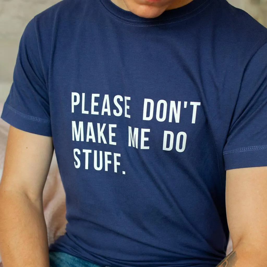 Please Don't Make Me Do Stuff Mens Funny Slogan T Shirt