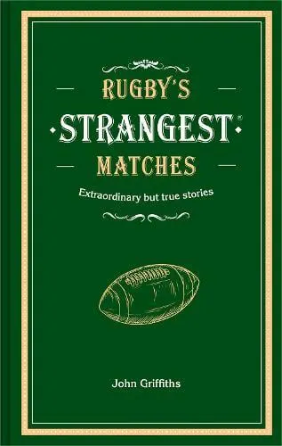 Rugby's Strangest Matches: Extraordinary but True Stories from Over a Century of Rugby