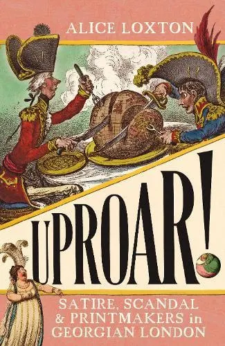 UPROAR!: Satire, Scandal and Printmakers in Georgian London (Paperback)
