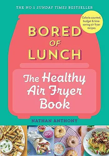 Bored of Lunch: The Healthy Air Fryer Book by Nathan Anthony