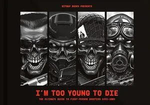 I'm Too Young To Die: The Ultimate Guide To First-Person Shooters 1992-2002: Collector's Edition (Hardcover)