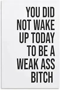 YOU DID NOT WAKE UP TODAY TO BE A WEAK ASS BITCH - Unframed - Wall Art Decoration Quote Home Decor Print for Bathroom Bedroom Poster Plaque Bar Pub Club Cafe 08x12inch(20x30cm)