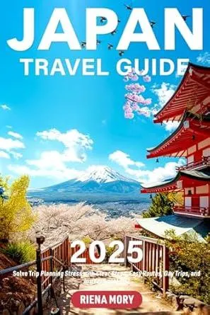 Japan Travel Guide 2025: Solve Trip Planning Stress with Clear Steps, Easy Routes, Day Trips, and Insider Local Tips