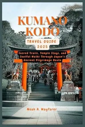 KUMANO KODO TRAVEL GUIDE 2025: Sacred Trails, Temple Stays, and Soulful Walks Through Japan’s Ancient Pilgrimage Route