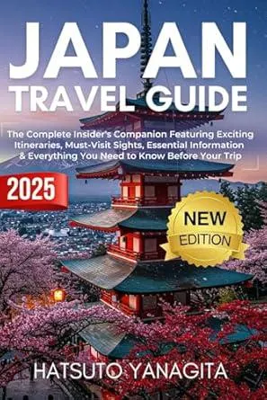 Japan Travel Guide 2025: The Complete Insider's Companion Featuring Exciting Itineraries, Must-Visit Sights, Essential Information & Everything You Need to Know Before Your Trip
