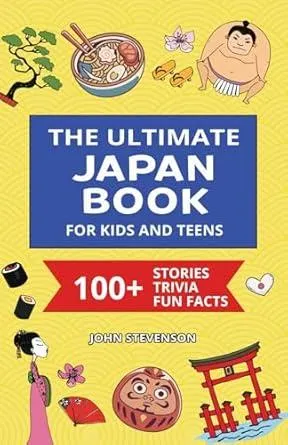 The Ultimate Japan Book For Kids And Teens: 100+ Fun And Educational Stories, Trivia Quizzes, And Fun Facts About Japan (Travel Books For Kids And Teens)