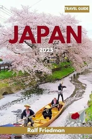 JAPAN TRAVEL GUIDE 2025: Experience the Culture, Cuisine, Traditions, and Hidden Corners of Japan with Practical Tips and Local Insights