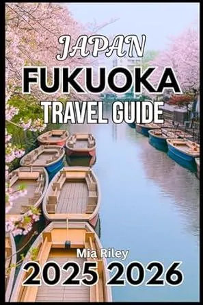 FUKUOKA JAPAN TRAVEL GUIDE 2025 2026: A Practical Journey Through Culture, Cuisine, and Coastal