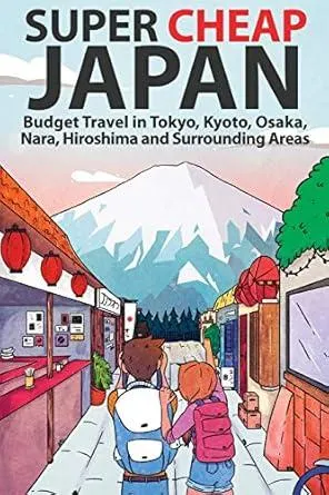 Super Cheap Japan: Budget Travel in Tokyo, Kyoto, Osaka, Nara, Hiroshima and Surrounding Areas (Super Cheap Guides)