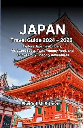 Japan Travel Guide 2024 – 2025 : Explore Japan’s Wonders, Visit Cool Spots, Taste Yummy Food, and Enjoy Family-Friendly Adventures