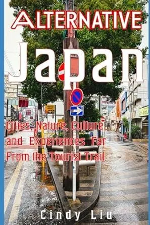 Alternative Japan: Cities, Nature, and Culture Far From the Tourist Trail (Japan Travel Guide)