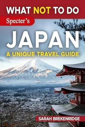 What NOT to Do - Japan (A Unique Travel Guide) (What NOT To Do - Travel Guides)