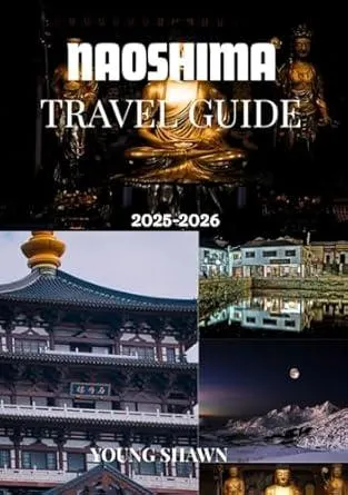 NAOSHIMA TRAVEL GUIDE 2025/2026: “Where Art Meets Sea: Discover Naoshima’s Creative Spirit”