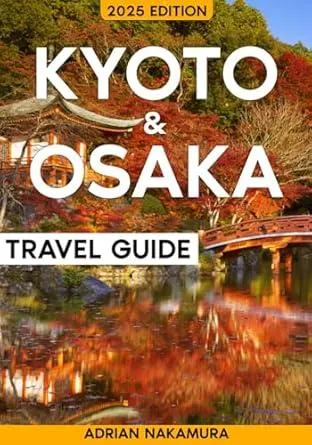 Kyoto & Osaka Travel Guide: The Ultimate Japan Travel Experience – An Unforgettable Journey Through Ancient Temples, Zen Gardens, Street Food, Nightlife, and Hidden Gems Rich in Culture and History
