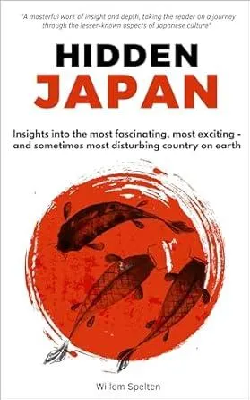 Hidden Japan: A journey to the most fascinating, exciting and sometimes disturbing country on earth