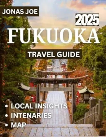 Fukuoka TRAVEL GUIDE 2025: Fukuoka Uncovered: A Traveler’s Guide to Kyushu’s Vibrant Capital