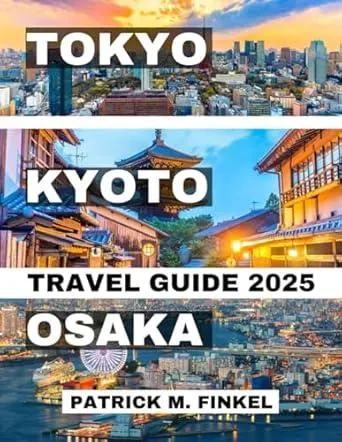 Tokyo, Kyoto and Osaka Travel Guide 2025: Explore Japan's Iconic Cities Through Attractions and Local Experiences
