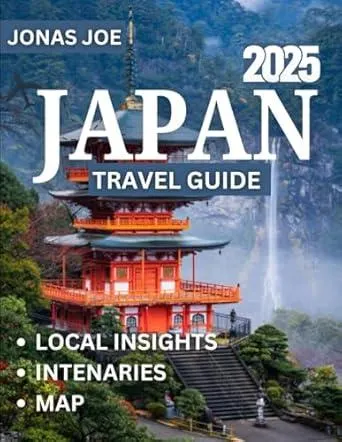 JAPAN TRAVEL GUIDE 2025: Discover Iconic Landmarks, Hidden Gems, and Cultural Experiences Across the Land of the Rising Sun