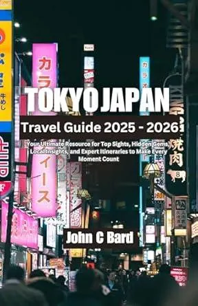 Tokyo Japan Travel Guide 2025-2026: Your Ultimate Resource for Top Sights, Hidden Gems, Local Insights, and Expert Itineraries to Make Every Moment Count