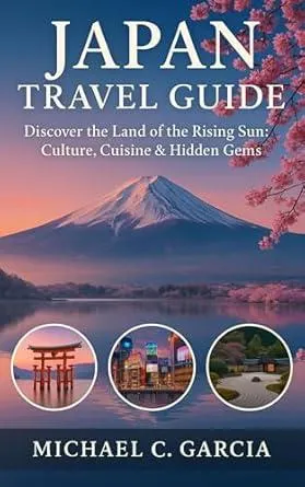 JAPAN TRAVEL GUIDE: Discover the Land of the Rising Sun: Culture, Cuisine & Hidden Gems