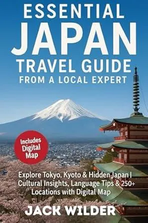 ESSENTIAL JAPAN TRAVEL GUIDE FROM A LOCAL EXPERT: Explore Tokyo, Kyoto & Hidden Japan | Cultural Insights, Language Tips & 250+ Locations with a Digital Map