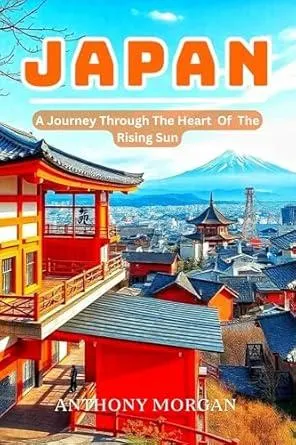 Japan Travel Guide 2025: A Journey Through The Heart of The Rising Sun (A Journey Through The Heart Of The World)