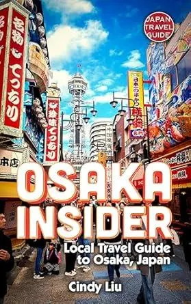 Osaka Insider: Local Travel Guide to Osaka, Japan (Japan Travel Guide)