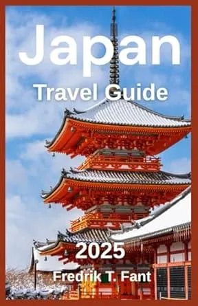 Japan Travel Guide 2025: Your Complete Companion to Japan: From Bustling Cities to Serene Temples, Foodie Delights and Off-the-Beaten-Path Adventures