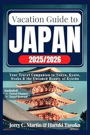 Vacation Guide to Japan 2025 - 2026: Your Travel Companion to Tokyo, Kyoto, Osaka and the Untamed Beauty of Kyushu (Vacation Guide Series: Explore the Best of America, Europe, Asia and Beyond)